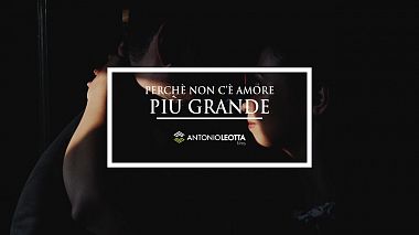 Βιντεογράφος Antonio Leotta από Ρέτζιο Καλάμπρια, Ιταλία - Perchè non c'è amore più grande, wedding