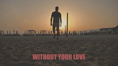 Videographer Aris Michailidis from Kalamata, Řecko - WITHOUT YOUR LOVE, musical video