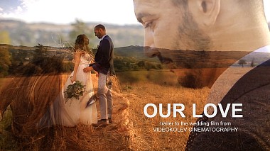 Videographer Georgi Kolev from Stara Zagora, Bulharsko - OUR LOVE - TRAILER, wedding